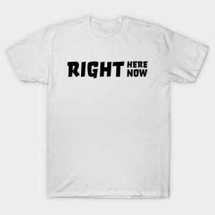 Right here right now T-Shirt